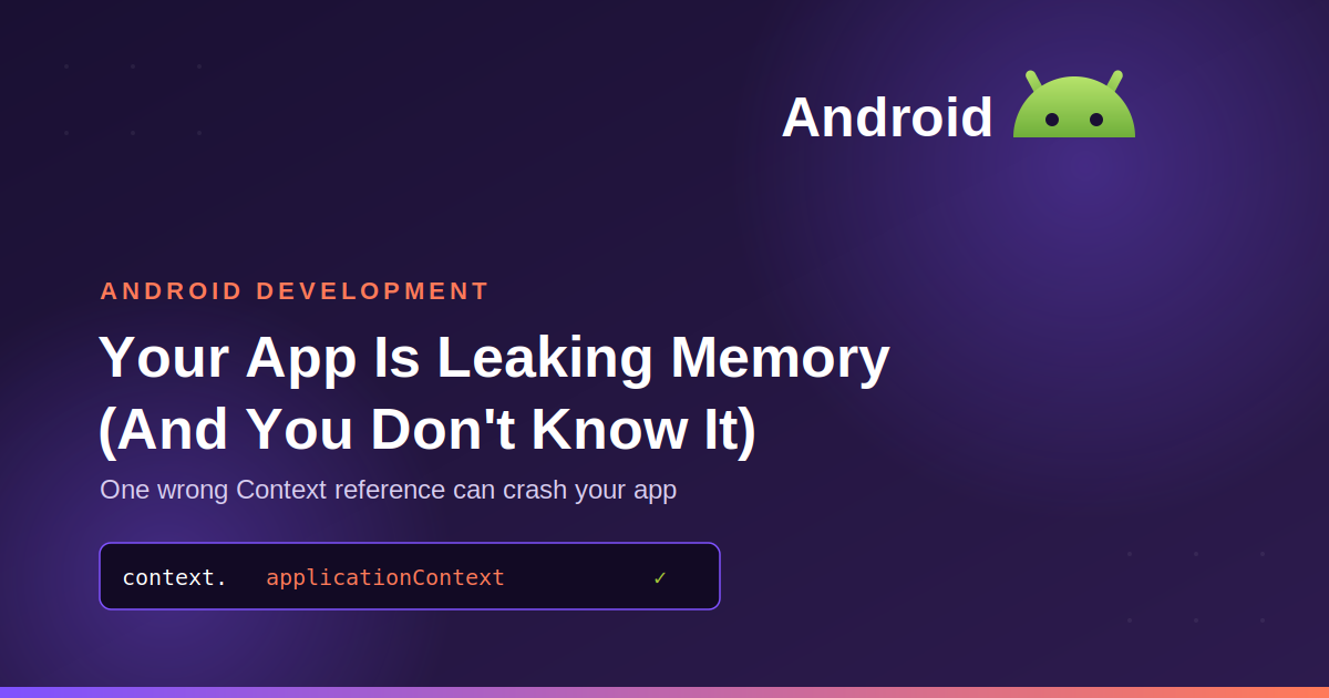 Android Memory Leaks Explained: How Activity Context Causes Them